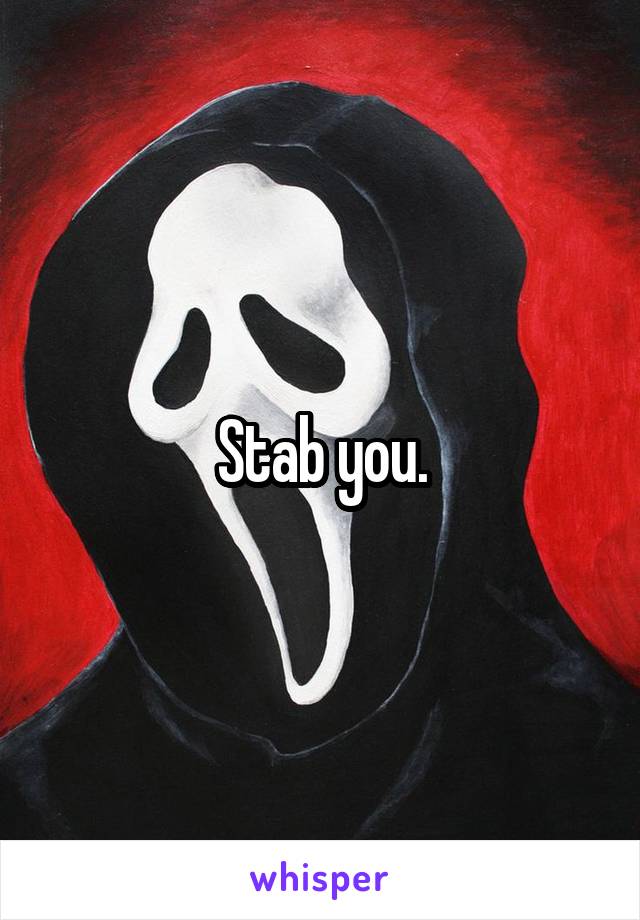 Stab you.