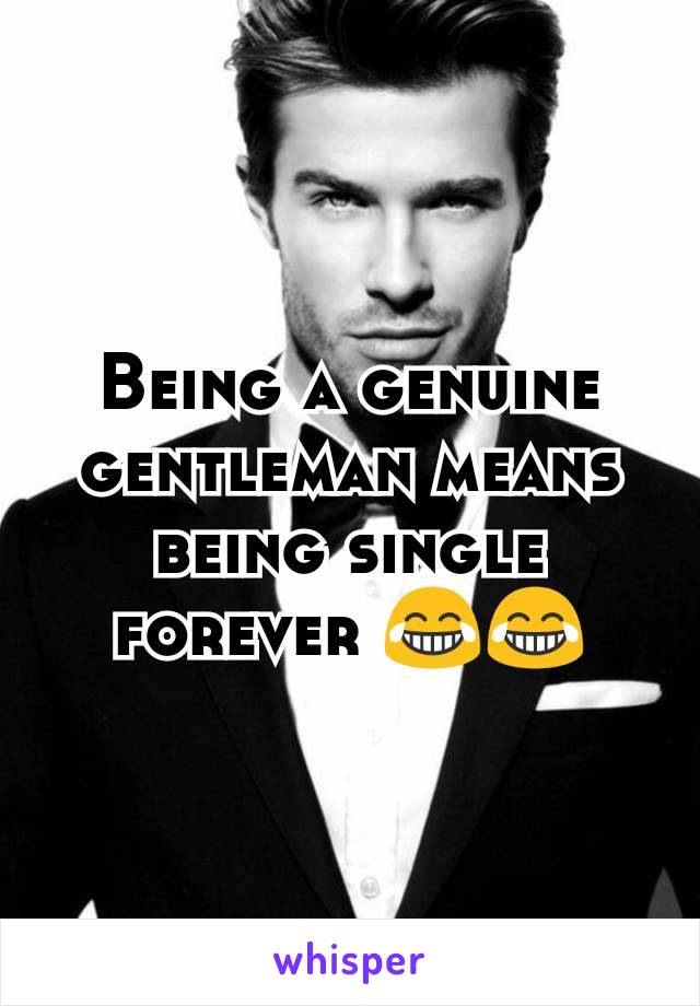 Being a genuine gentleman means being single forever 😂😂