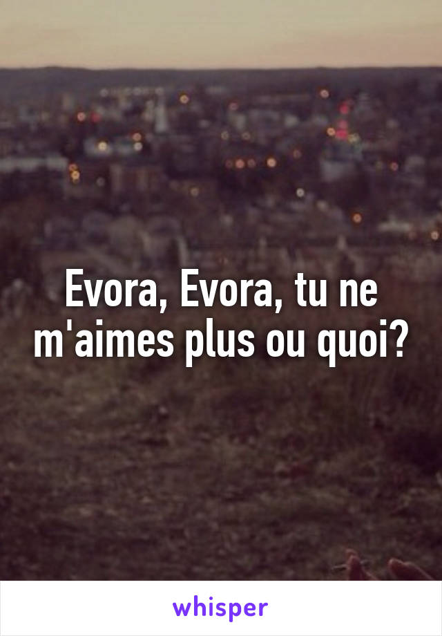 Evora, Evora, tu ne m'aimes plus ou quoi?