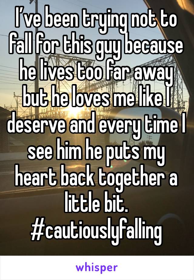 I’ve been trying not to fall for this guy because he lives too far away but he loves me like I deserve and every time I see him he puts my heart back together a little bit.
#cautiouslyfalling
