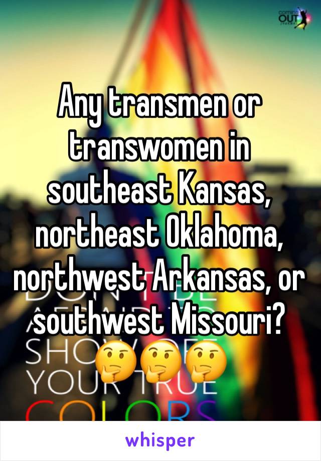 Any transmen or transwomen in southeast Kansas, northeast Oklahoma, northwest Arkansas, or southwest Missouri? 🤔🤔🤔