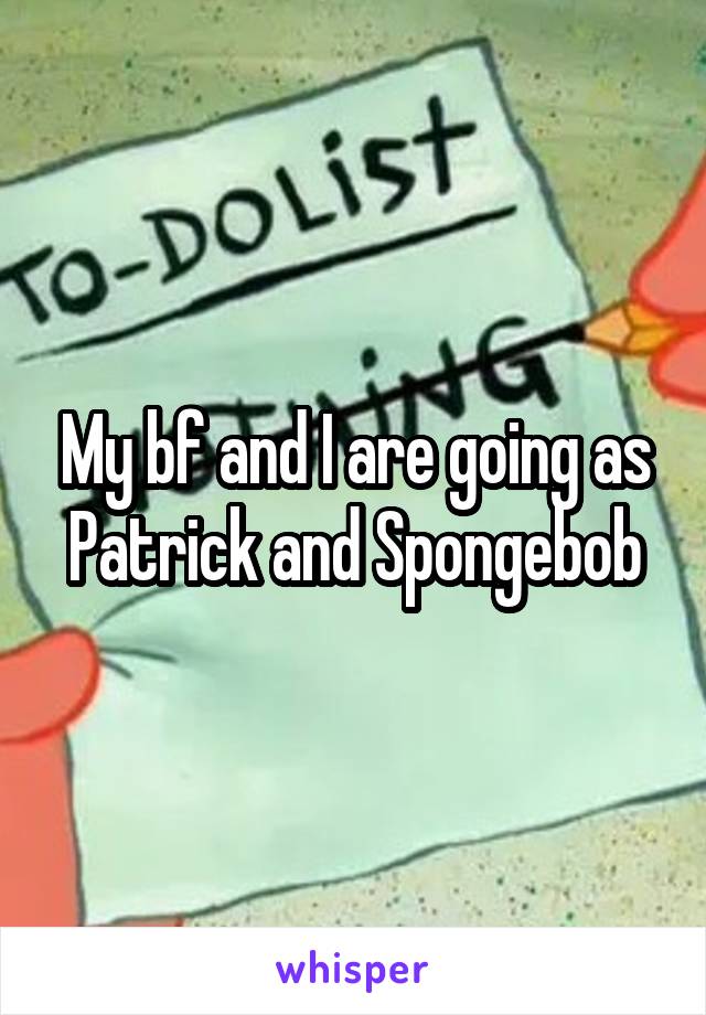 My bf and I are going as Patrick and Spongebob