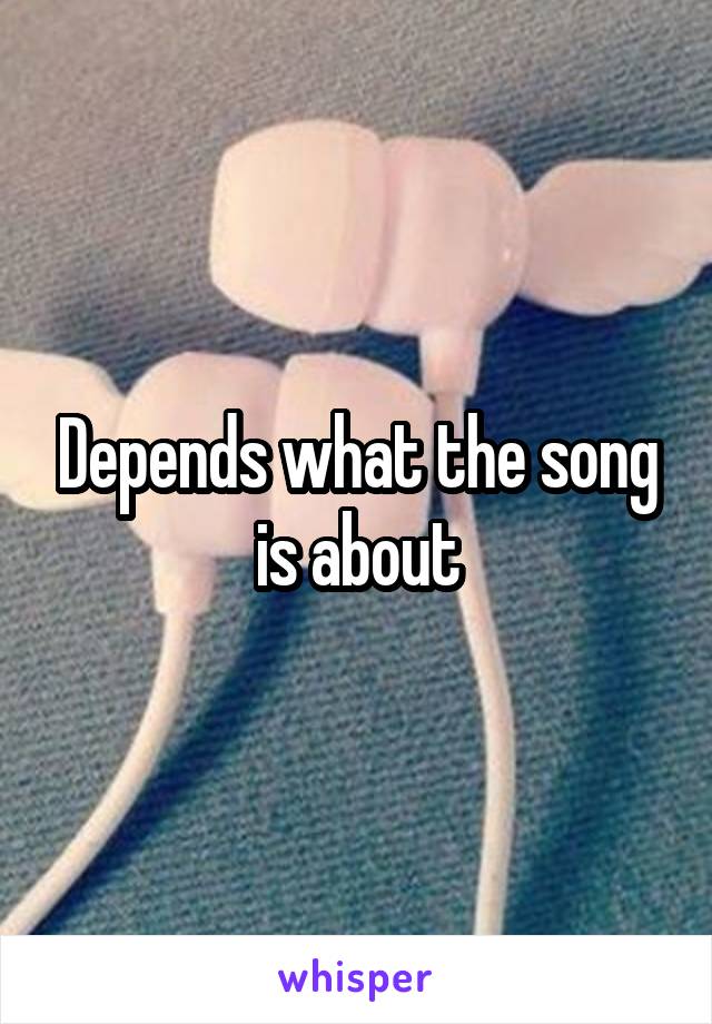 Depends what the song is about