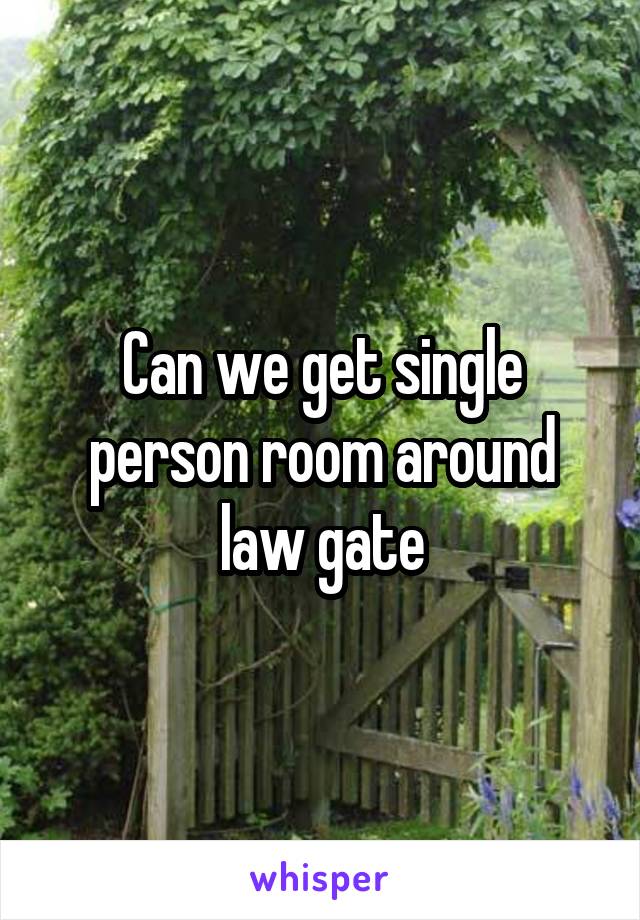 Can we get single person room around law gate