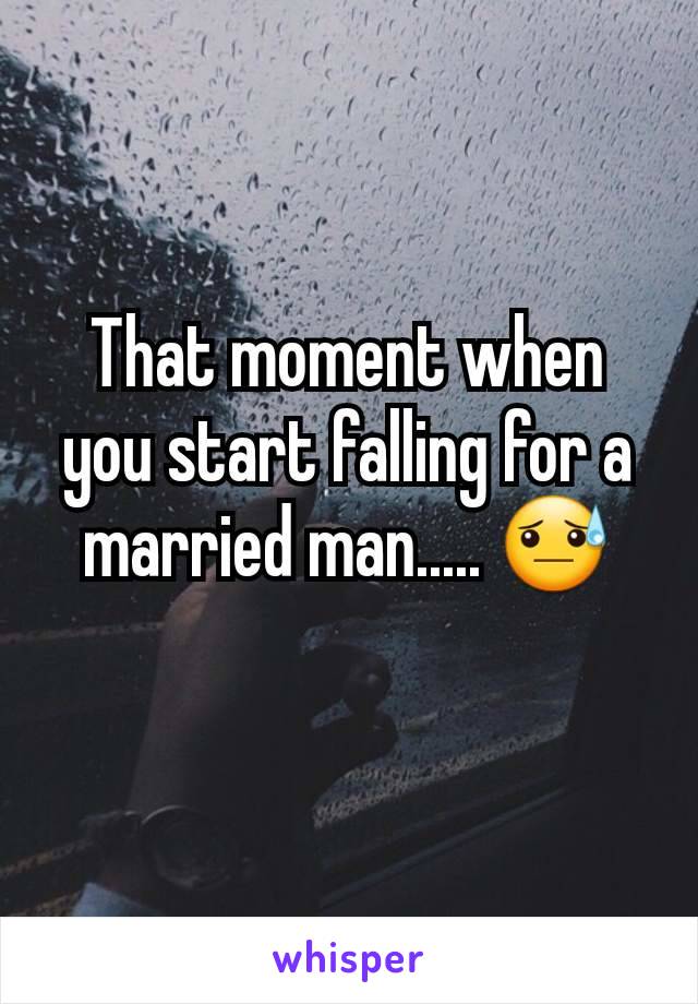 That moment when you start falling for a  married man..... 😓