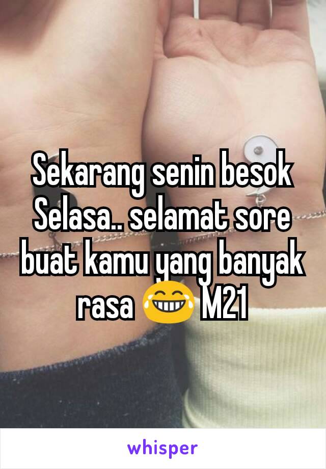 Sekarang senin besok Selasa.. selamat sore buat kamu yang banyak rasa 😂 M21