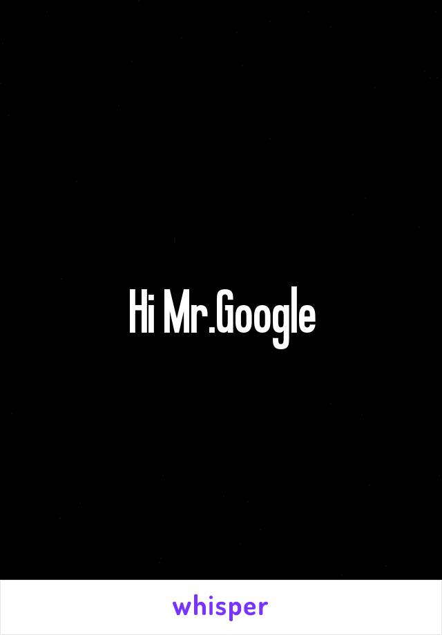 Hi Mr.Google