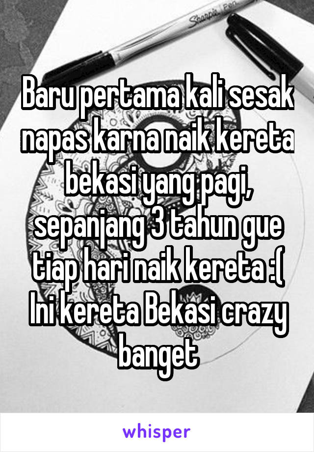 Baru pertama kali sesak napas karna naik kereta bekasi yang pagi, sepanjang 3 tahun gue tiap hari naik kereta :( Ini kereta Bekasi crazy banget