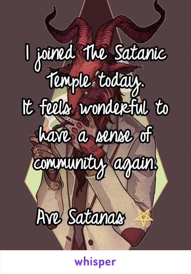 I joined The Satanic Temple today.
It feels wonderful to have a sense of community again.

Ave Satanas ⛧