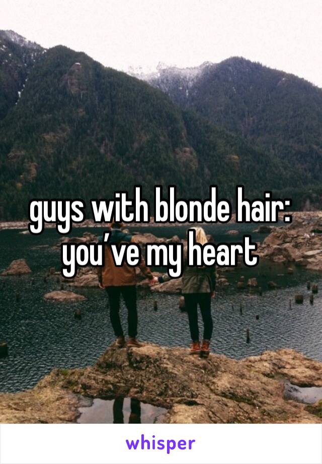 guys with blonde hair: you’ve my heart