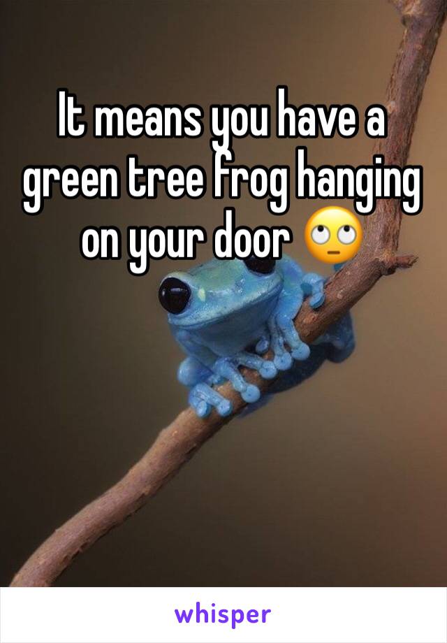 It means you have a green tree frog hanging on your door 🙄