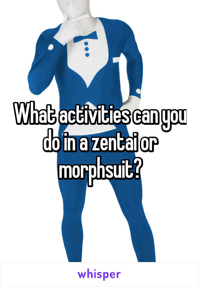 What activities can you do in a zentai or morphsuit?