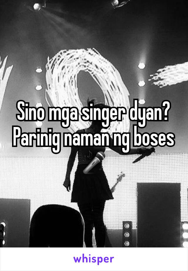 Sino mga singer dyan? Parinig naman ng boses 🎤