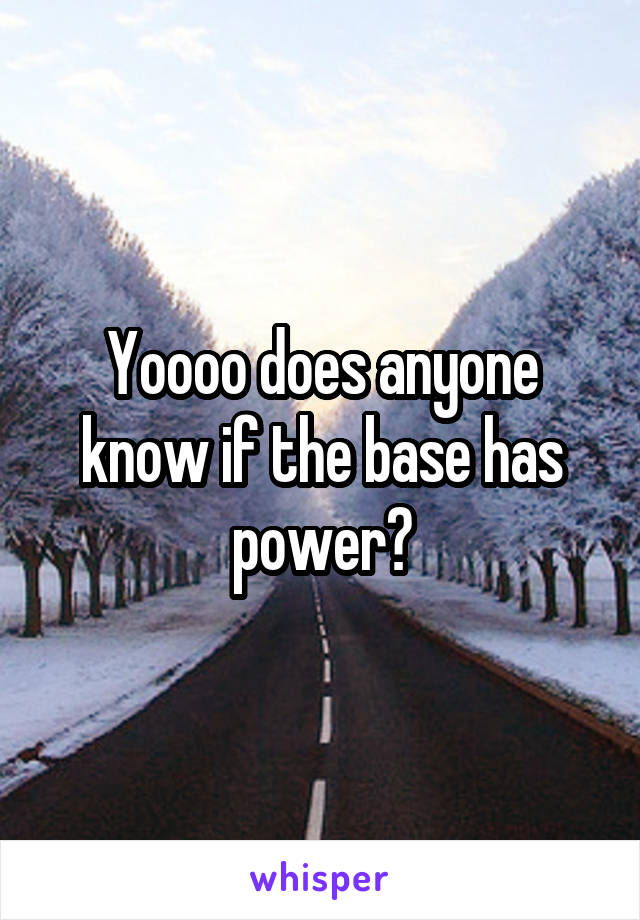 Yoooo does anyone know if the base has power?