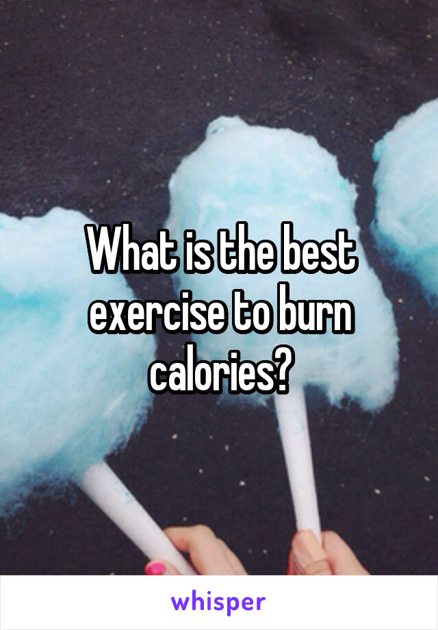 What is the best exercise to burn calories?