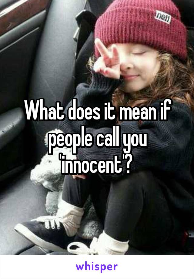 What does it mean if people call you 'innocent'? 