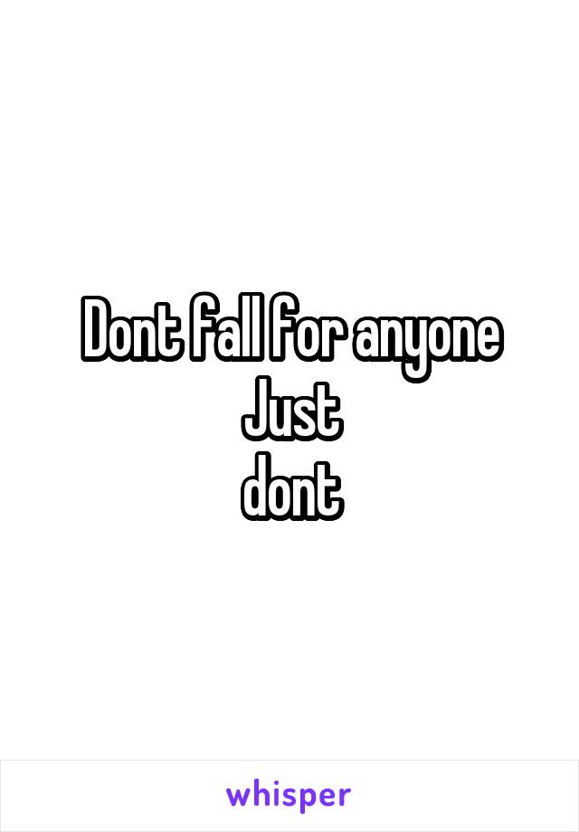 Dont fall for anyone
Just
dont