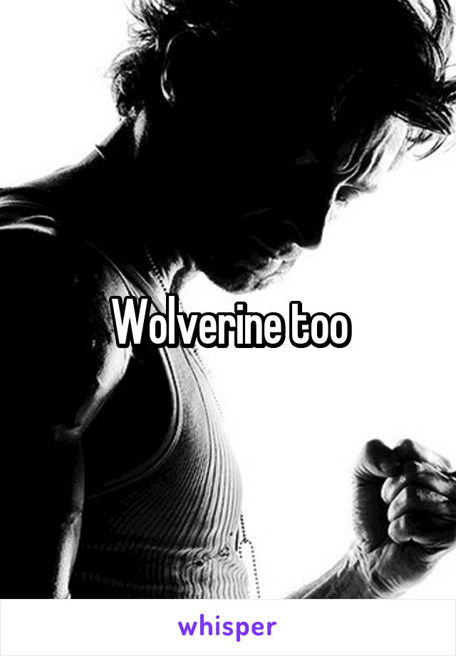 Wolverine too