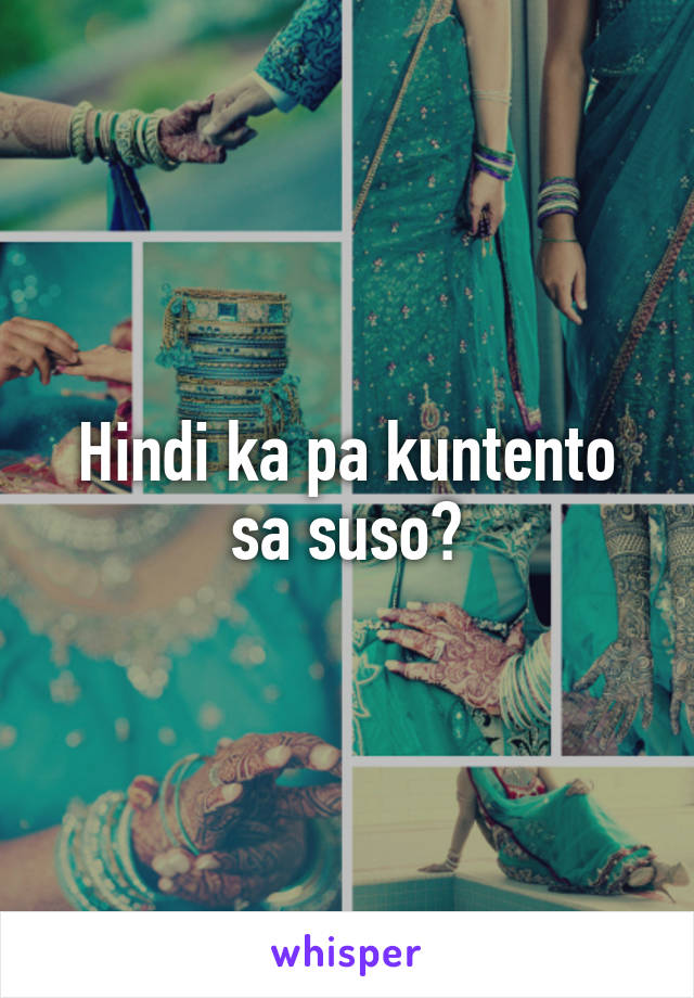 Hindi ka pa kuntento sa suso?