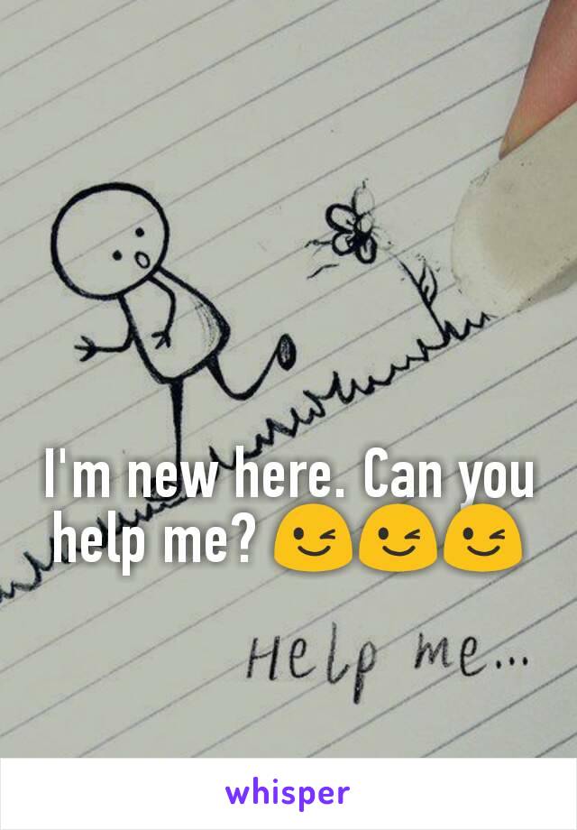 I'm new here. Can you help me? 😉😉😉