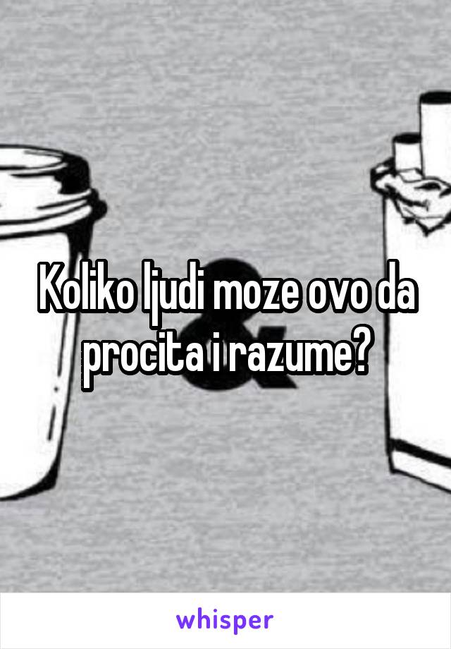 Koliko ljudi moze ovo da procita i razume?