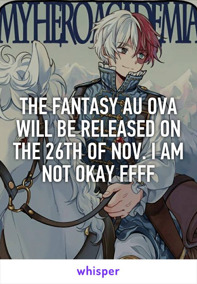 THE FANTASY AU OVA WILL BE RELEASED ON THE 26TH OF NOV. I AM NOT OKAY FFFF