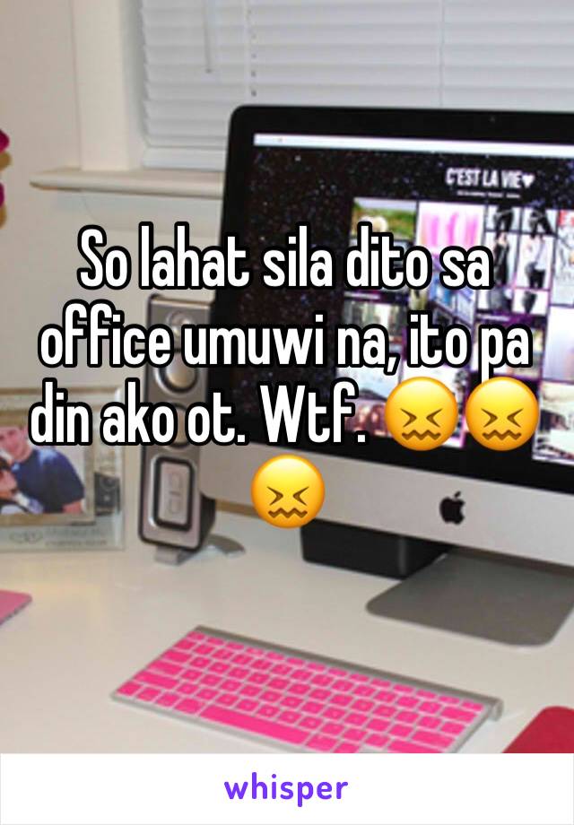 So lahat sila dito sa office umuwi na, ito pa din ako ot. Wtf. 😖😖😖