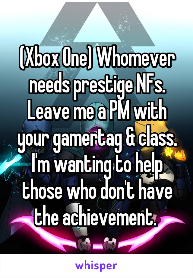 (Xbox One) Whomever needs prestige NFs. Leave me a PM with your gamertag & class. I'm wanting to help those who don't have the achievement. 