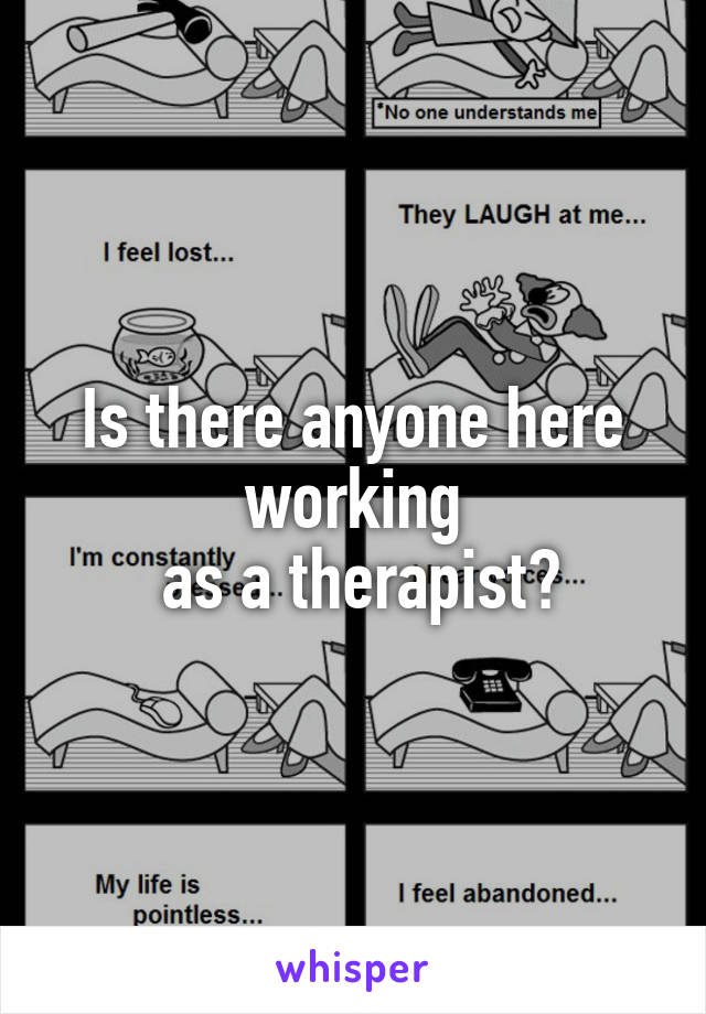 Is there anyone here working
 as a therapist?