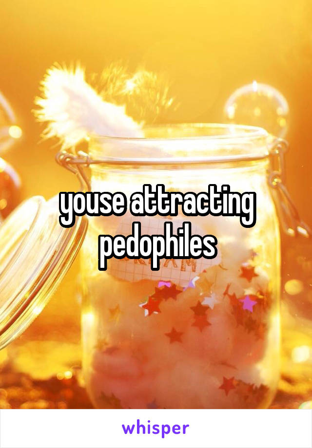 youse attracting pedophiles