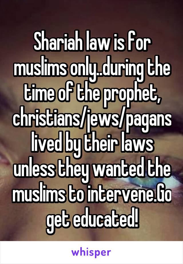 Shariah law is for muslims only..during the time of the prophet, christians/jews/pagans lived by their laws unless they wanted the muslims to intervene.Go get educated!