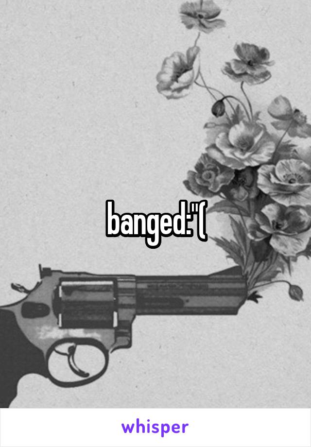 banged:"(