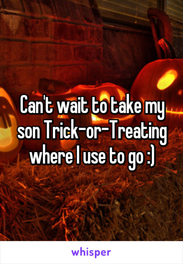 Can't wait to take my son Trick-or-Treating where I use to go :)