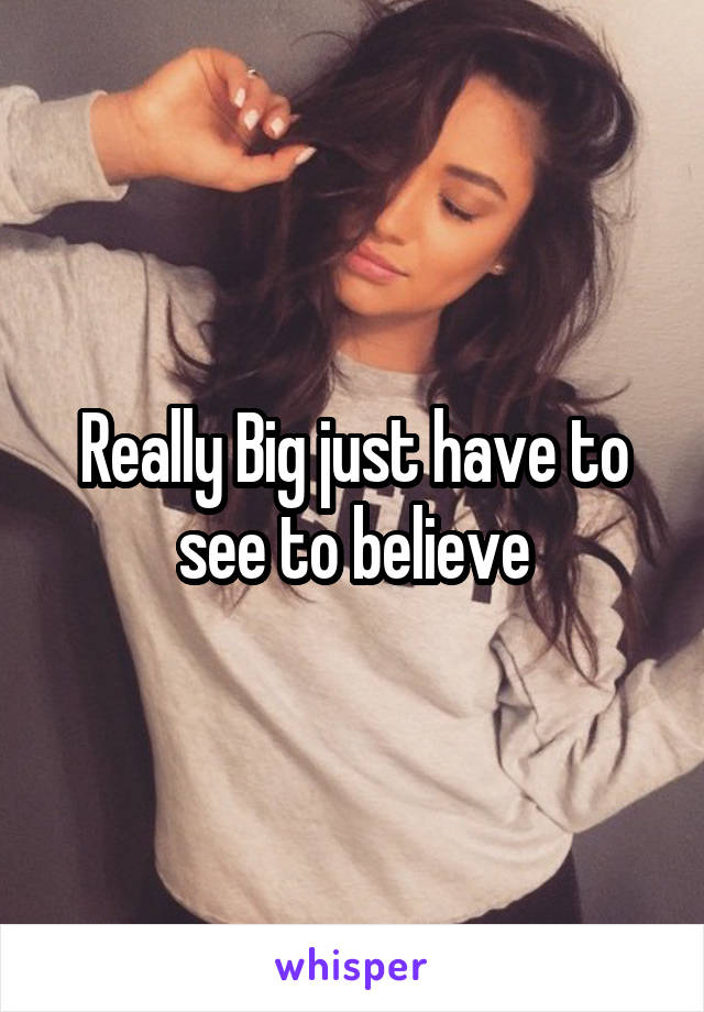 Really Big just have to see to believe