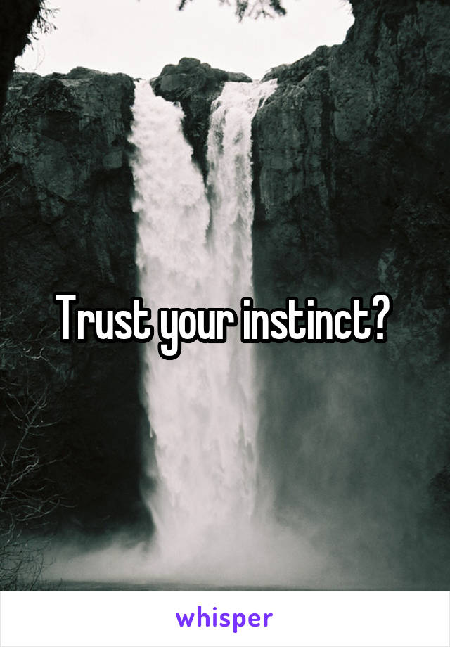 Trust your instinct? 