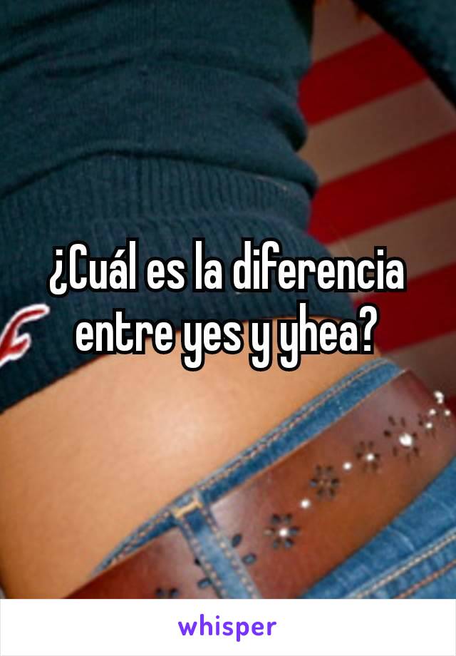 ¿Cuál es la diferencia entre yes y yhea?