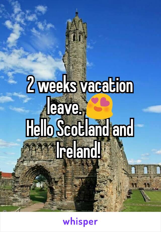 2 weeks vacation leave. 😍
Hello Scotland and Ireland! 