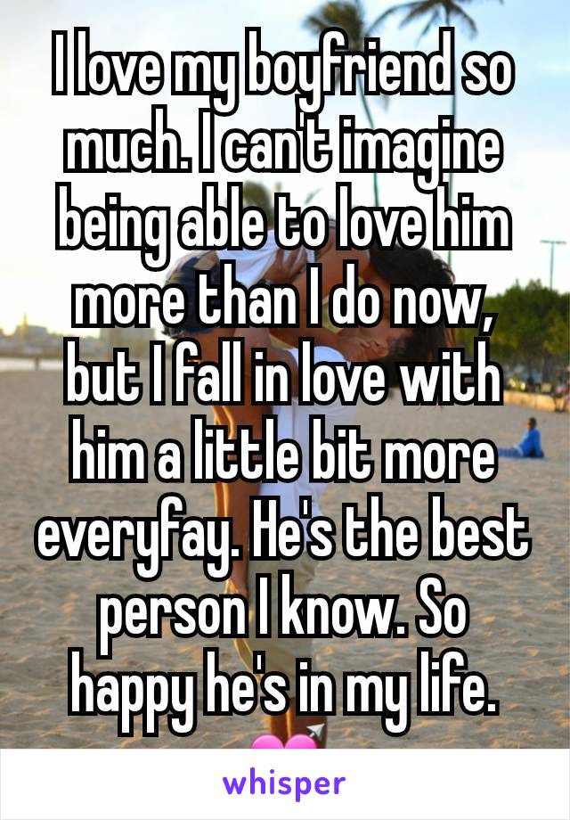 I love my boyfriend so much. I can't imagine being able to love him more than I do now, but I fall in love with him a little bit more everyfay. He's the best person I know. So happy he's in my life.💘