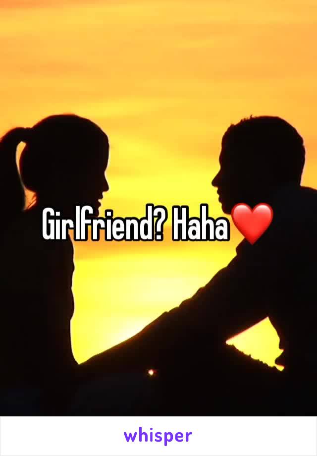 Girlfriend? Haha❤️