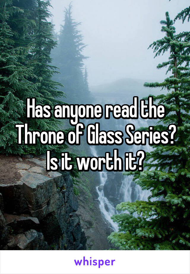 Has anyone read the Throne of Glass Series?
Is it worth it?