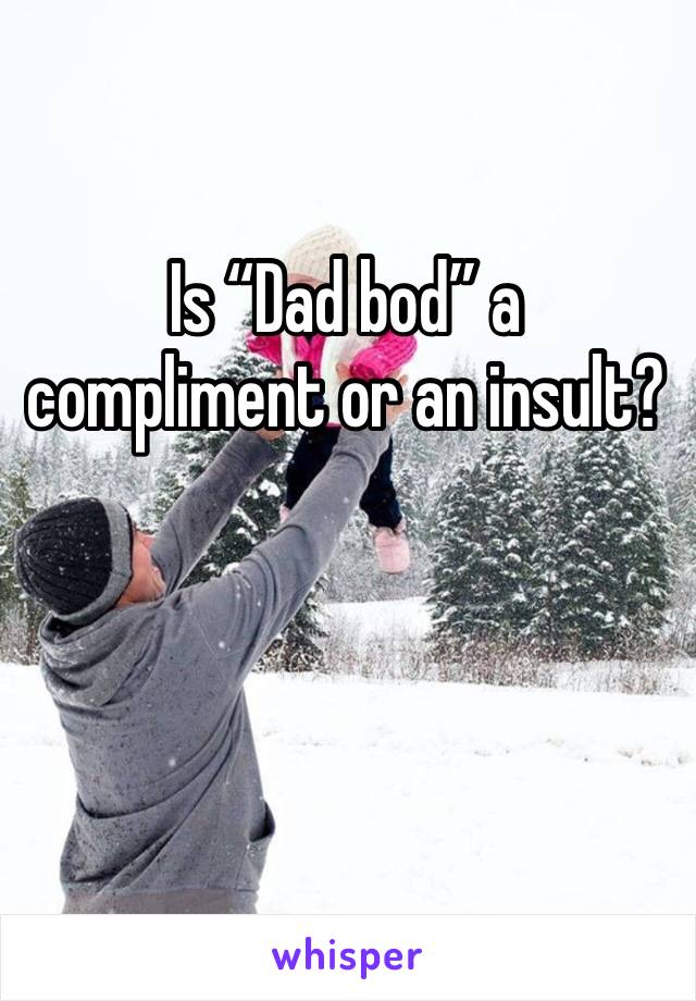 Is “Dad bod” a compliment or an insult? 