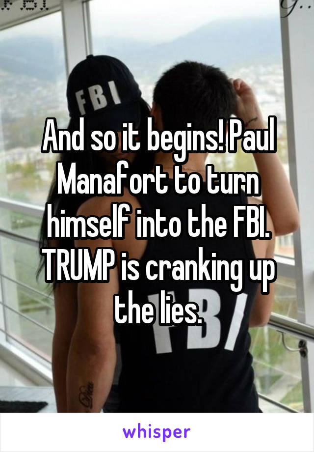 And so it begins! Paul Manafort to turn himself into the FBI. TRUMP is cranking up the lies.
