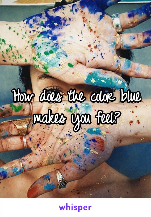 How does the color blue makes you feel?