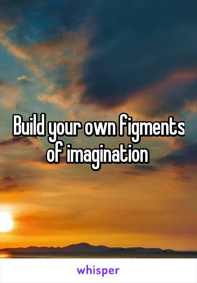 Build your own figments of imagination 