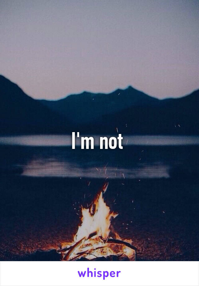 I'm not 