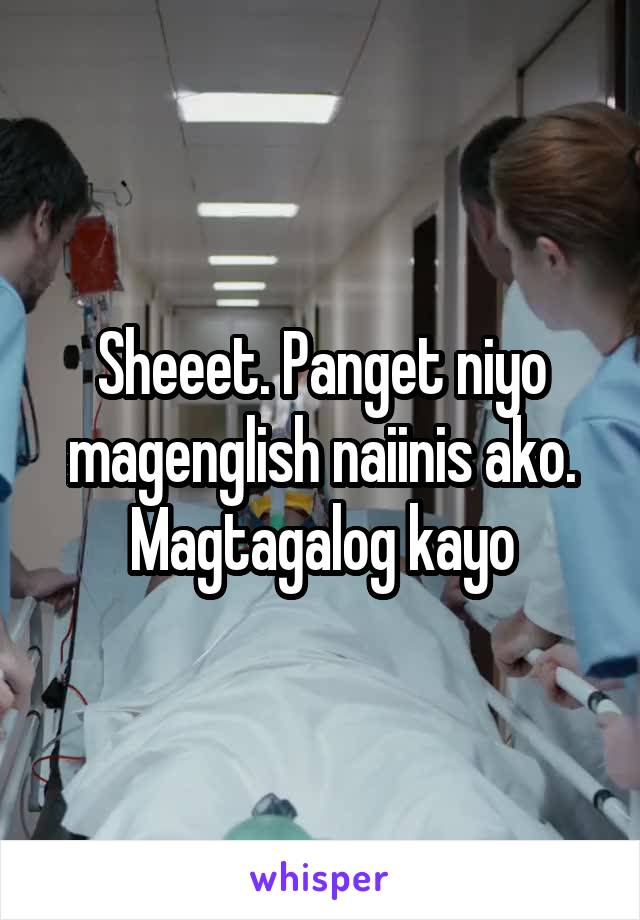 Sheeet. Panget niyo magenglish naiinis ako. Magtagalog kayo