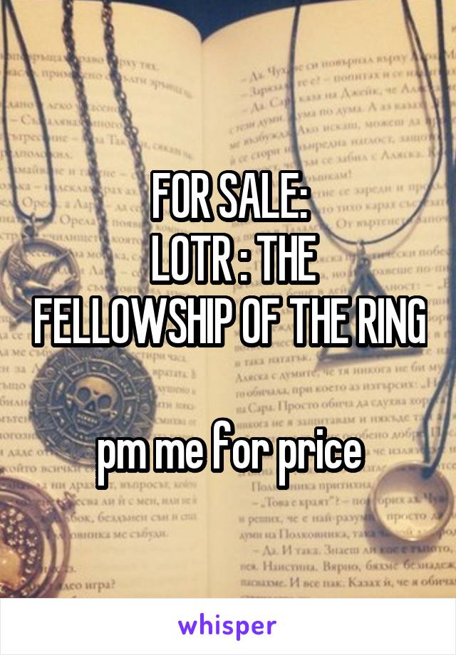 FOR SALE:
 LOTR : THE FELLOWSHIP OF THE RING 
pm me for price
