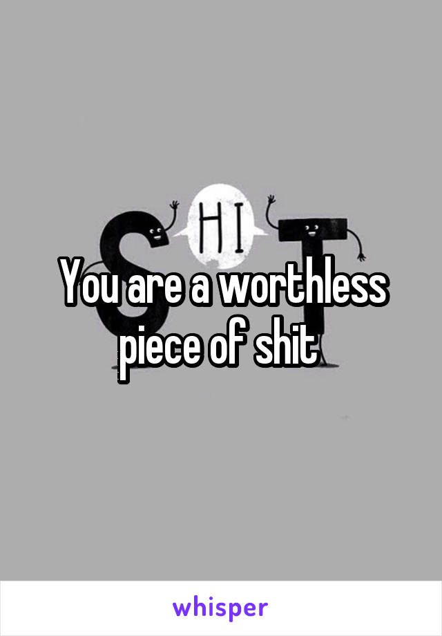 You are a worthless piece of shit 