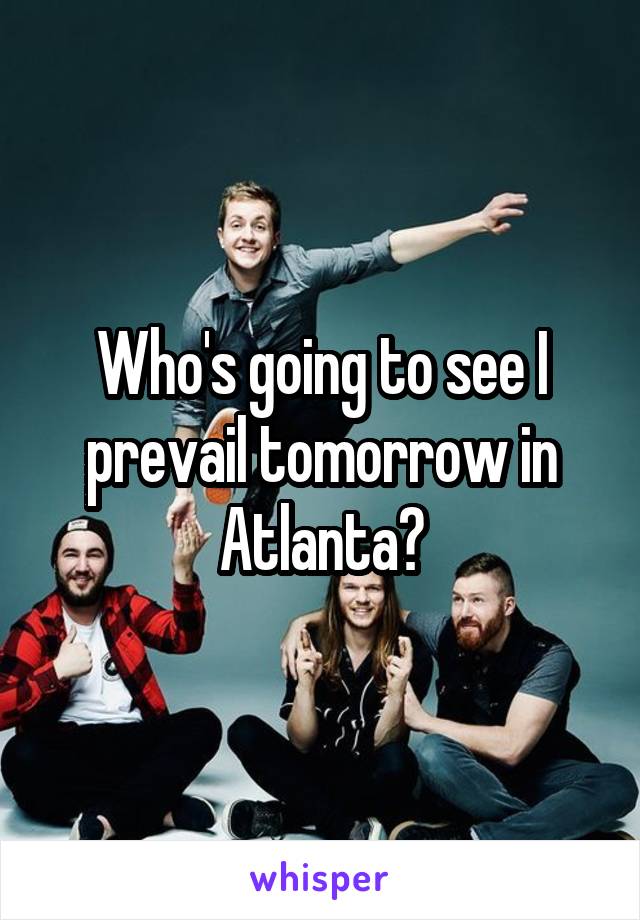 Who's going to see I prevail tomorrow in Atlanta?