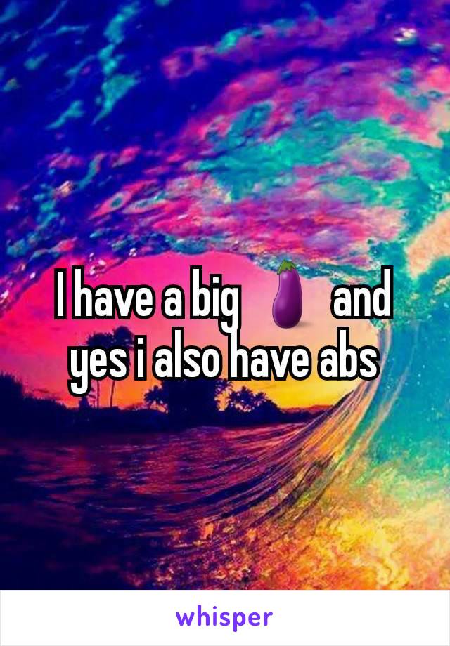 I have a big 🍆 and yes i also have abs